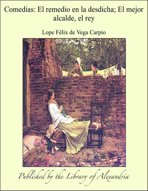 Cover of the book Comedias: El remedio en la desdicha; El mejor alcalde, el rey by Lope Félix de Vega Carpio, Library of Alexandria