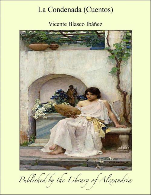 Cover of the book La Condenada (Cuentos) by Vicente Blasco Ibáñez, Library of Alexandria