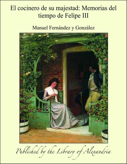 Cover of the book El cocinero de su majestad: Memorias del tiempo de Felipe III by Manuel Fernández y González, Library of Alexandria