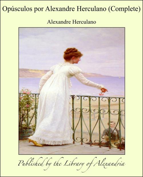 Cover of the book Opúsculos por Alexandre Herculano (Complete) by Alexandre Herculano, Library of Alexandria