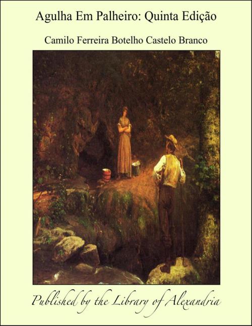 Cover of the book Agulha Em Palheiro: Quinta Edição by Camilo Ferreira Botelho Castelo Branco, Library of Alexandria