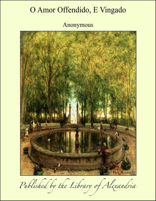Cover of the book O Amor Offendido, E Vingado by Anonymous, Library of Alexandria