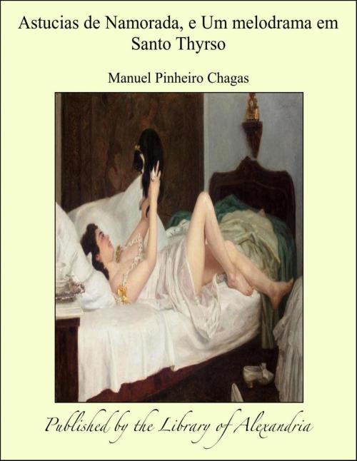 Cover of the book Astucias de Namorada, e Um melodrama em Santo Thyrso by Manuel Pinheiro Chagas, Library of Alexandria