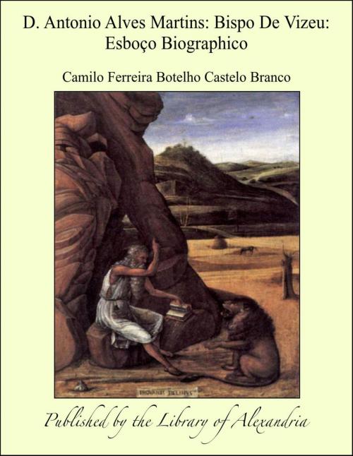 Cover of the book D. Antonio Alves Martins: Bispo De Vizeu: Esboço Biographico by Camilo Ferreira Botelho Castelo Branco, Library of Alexandria