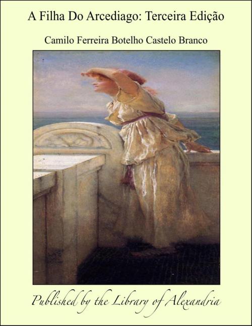 Cover of the book A Filha Do Arcediago: Terceira Edição by Camilo Ferreira Botelho Castelo Branco, Library of Alexandria
