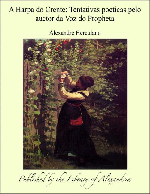 Cover of the book A Harpa do Crente: Tentativas poeticas pelo auctor da Voz do Propheta by Alexandre Herculano, Library of Alexandria