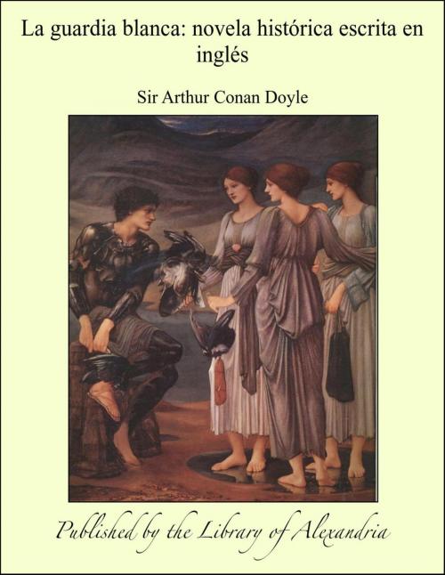 Cover of the book La guardia blanca: novela histórica escrita en inglés by Sir Arthur Conan Doyle, Library of Alexandria