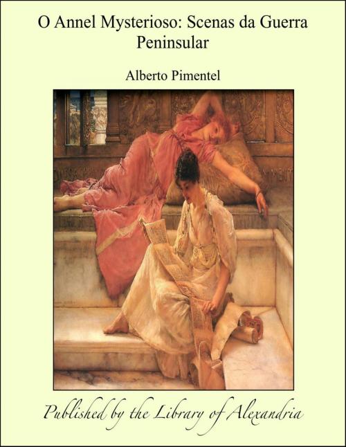 Cover of the book O Annel Mysterioso: Scenas da Guerra Peninsular by Alberto Pimentel, Library of Alexandria