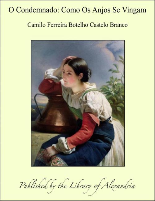 Cover of the book O Condemnado: Como Os Anjos Se Vingam by Camilo Ferreira Botelho Castelo Branco, Library of Alexandria
