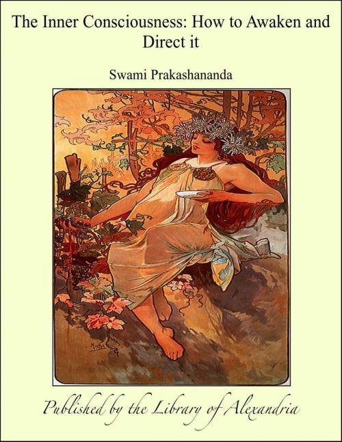 Cover of the book The Inner Consciousness: How to Awaken and Direct it by Swami Prakashananda, Library of Alexandria