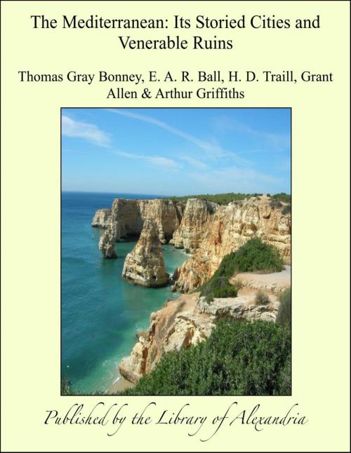 Cover of the book The Mediterranean: Its Storied Cities and Venerable Ruins by Thomas Gray Bonney, E. A. R. Ball, H. D. Traill, Grant Allen, Library of Alexandria