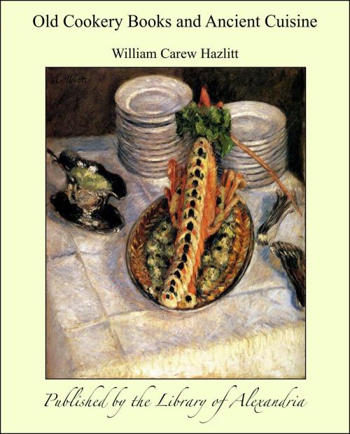 Cover of the book Old Cookery Books and Ancient Cuisine by William Carew Hazlitt, Library of Alexandria