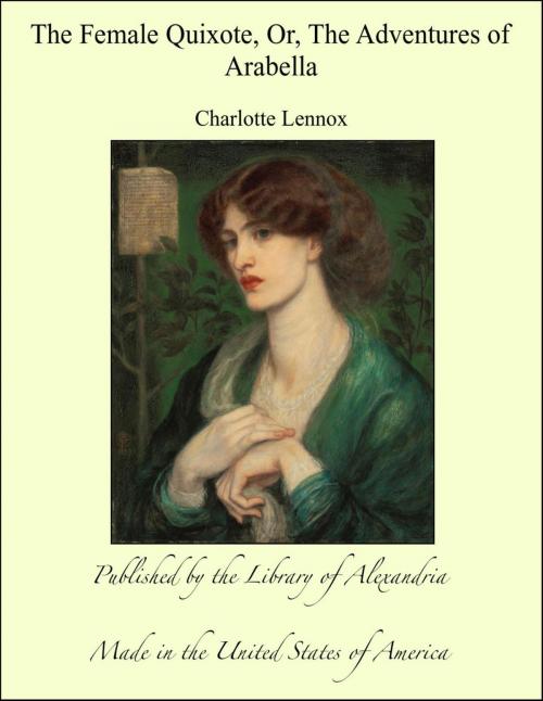 Cover of the book The Female Quixote, Or, The Adventures of Arabella by Charlotte Lennox, Library of Alexandria