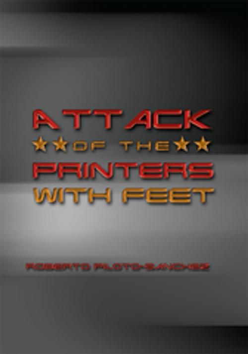Cover of the book Attack of the Printers with Feet by Roberto Piloto-Sanchez, Xlibris US