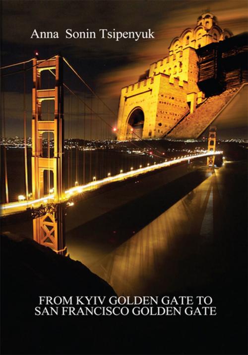 Cover of the book From Kyiv Golden Gate to San Francisco Golden Gate by Anna Sonin Tsipenyuk, Xlibris US