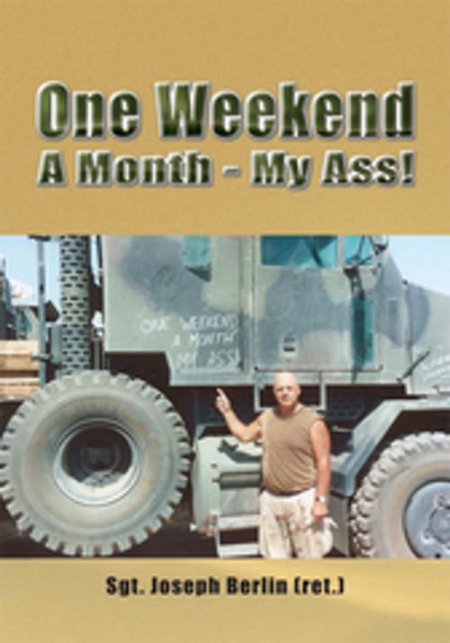 Cover of the book One Weekend a Month - My Ass! by Sgt. Joseph Berlin, Xlibris US