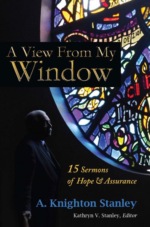 Cover of the book A View From My Window: 15 Sermons of Hope and Assurance by A. Knighton Stanley, Fideli Publishing