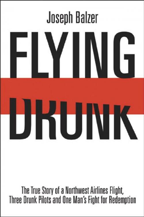 Cover of the book Flying Drunk: The True Story of a Northwest Airlines Flight Three Drunk Pilots and One Man's Fight for Redemption by Joseph Balzer, Savas Beatie
