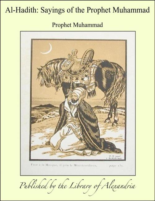 Cover of the book Al-Hadith: Sayings of The Prophet Muhammad by Prophet Muhammad, Library of Alexandria