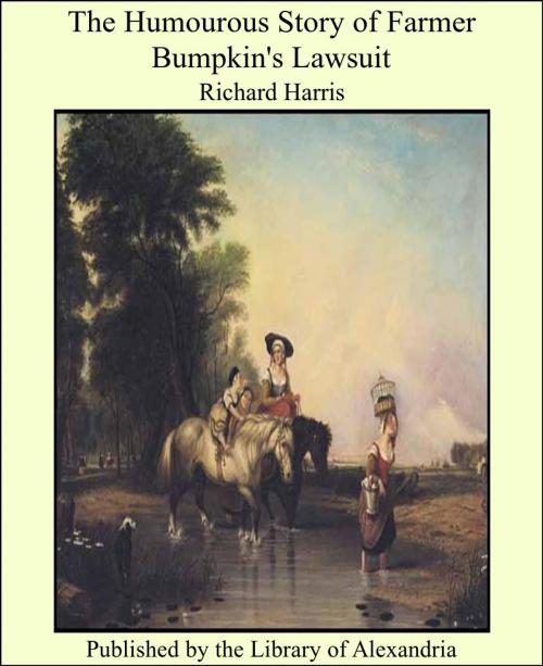 Cover of the book The Humourous Story of Farmer Bumpkin's Lawsuit by Richard Harris, Library of Alexandria