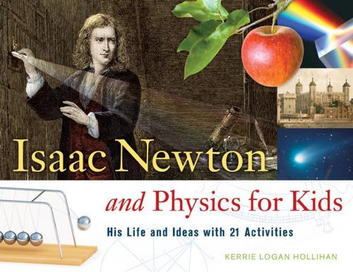 Cover of the book Isaac Newton and Physics for Kids by Kerrie Logan Hollihan, Chicago Review Press