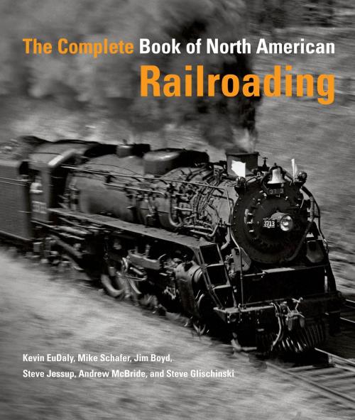 Cover of the book The Complete Book of North American Railroading by Kevin EuDaly, Mike Schafer, Jessup, Boyd, Glischinski, McBride, Voyageur Press