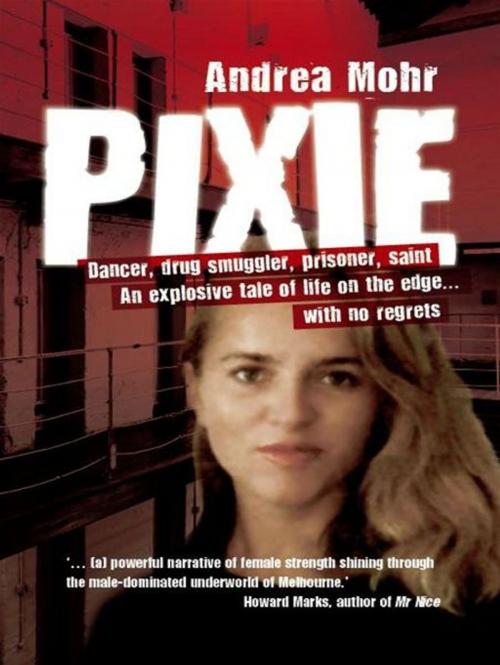 Cover of the book Pixie:Dancer, Drug Smuggler, Prisoner, Saint by Mohr, Andrea, Hardie Grant Books