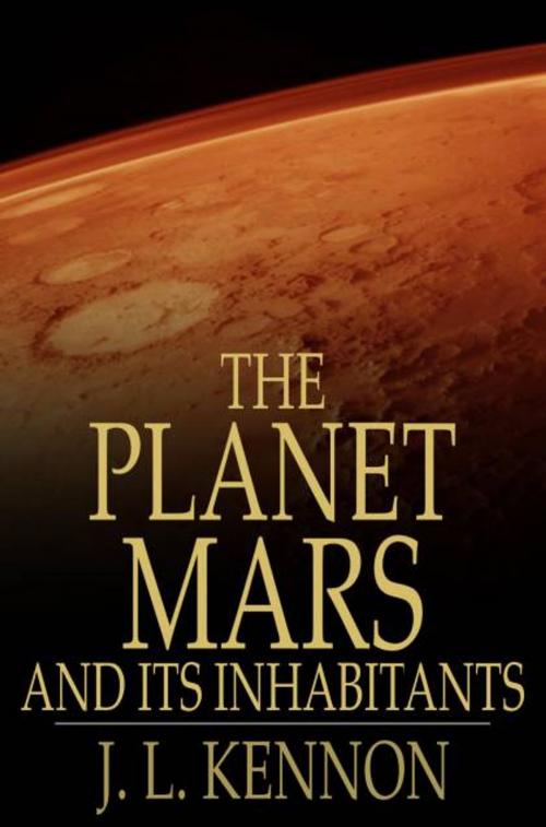 Cover of the book The Planet Mars and Its Inhabitants by J. L. Kennon, Eros Urides, The Floating Press