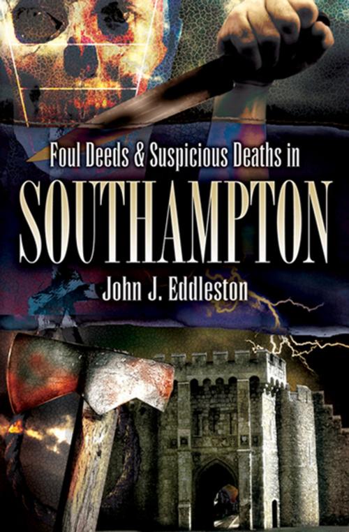 Cover of the book Foul Deeds & Suspicious Deaths in Southampton by John J. Eddleston, Pen & Sword Books
