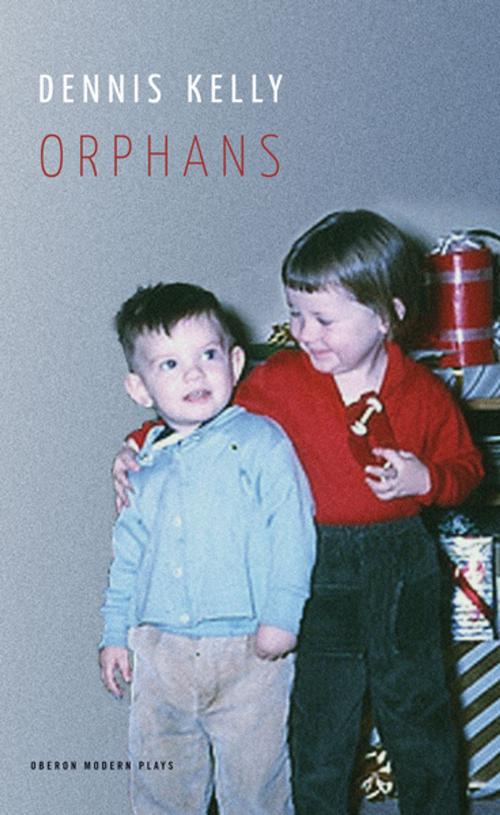 Cover of the book Orphans by Dennis Kelly, Oberon Books
