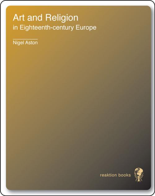 Cover of the book Art and Religion in Eighteenth-Century Europe by Nigel Aston, Reaktion Books