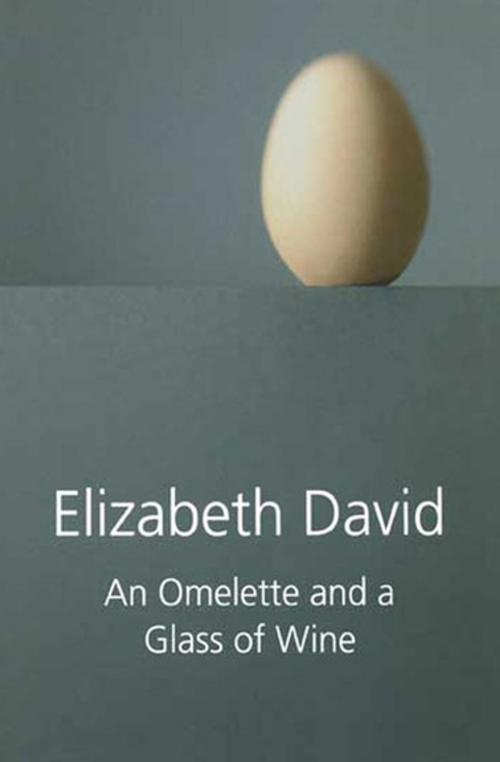 Cover of the book An Omelette and a Glass of Wine by Elizabeth David, Grub Street Publishing