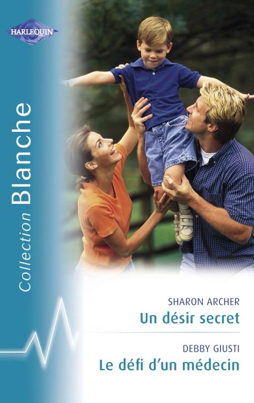 Cover of the book Un désir secret - Le défi d'un médecin (Harlequin Blanche) by Sharon Archer, Debby Giusti, Harlequin
