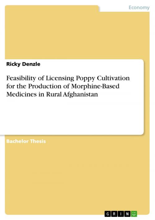 Cover of the book Feasibility of Licensing Poppy Cultivation for the Production of Morphine-Based Medicines in Rural Afghanistan by Ricky Denzle, GRIN Publishing