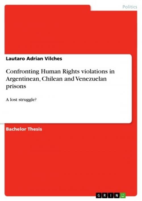 Cover of the book Confronting Human Rights violations in Argentinean, Chilean and Venezuelan prisons by Lautaro Adrian Vilches, GRIN Publishing