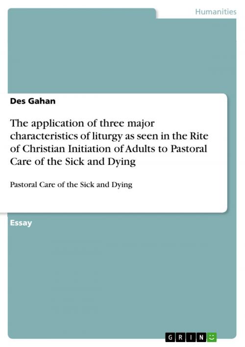 Cover of the book The application of three major characteristics of liturgy as seen in the Rite of Christian Initiation of Adults to Pastoral Care of the Sick and Dying by Des Gahan, GRIN Publishing