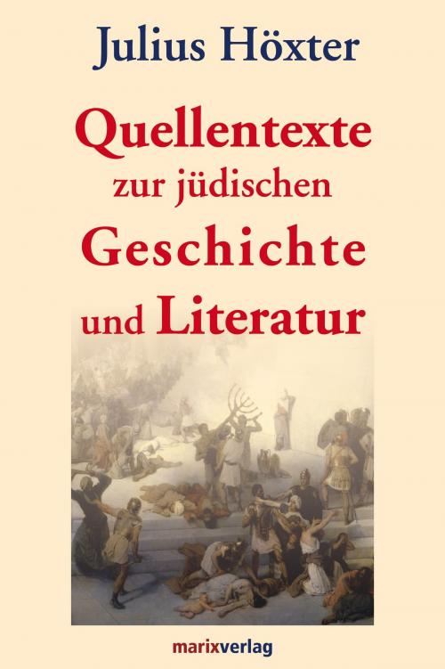 Cover of the book Quellentexte zur jüdischen Geschichte und Literatur by Julius Höxter, marixverlag