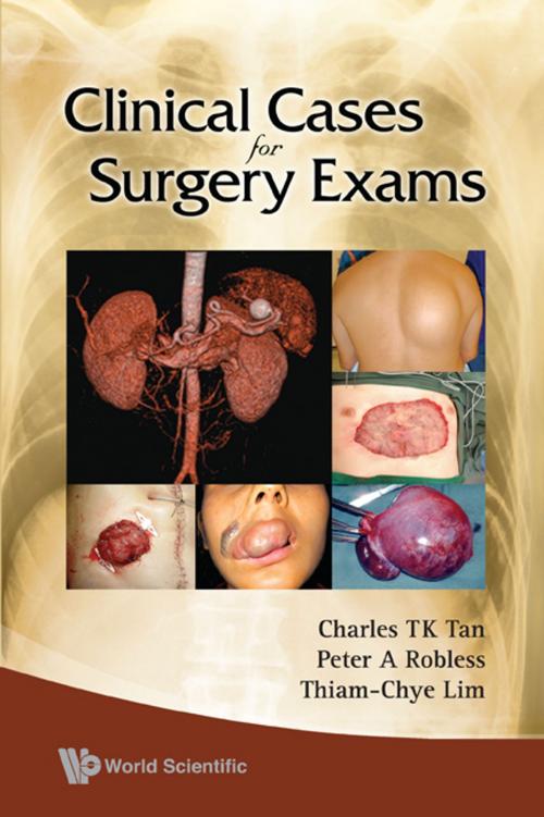 Cover of the book Clinical Cases for Surgery Exams by Charles T K Tan, Thiam-Chye Lim, Peter A Robless, World Scientific Publishing Company