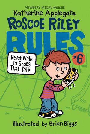 Cover of the book Roscoe Riley Rules #6: Never Walk in Shoes That Talk by Rob Elliott