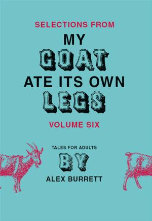 Cover of the book Selections from My Goat Ate Its Own Legs, Volume Six by Peter Reynolds