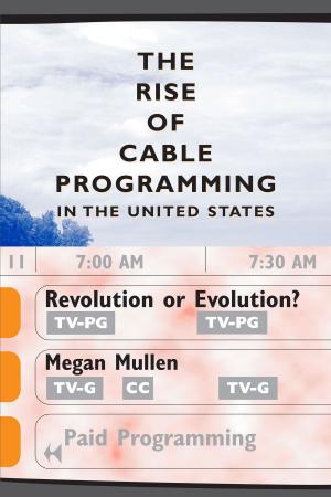 Cover of the book The Rise of Cable Programming in the United States by Tomás Guzaro, Terri Jacob McComb, David Stoll