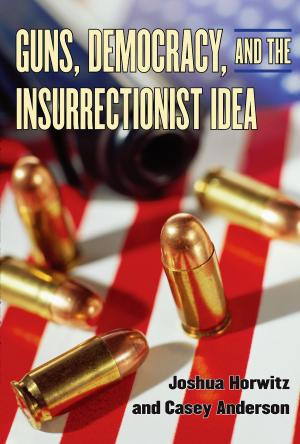 Cover of the book Guns, Democracy, and the Insurrectionist Idea by Tracy C Davis, Stefka Mihaylova
