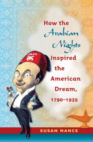 Cover of the book How the Arabian Nights Inspired the American Dream, 1790-1935 by Beth Tompkins Bates