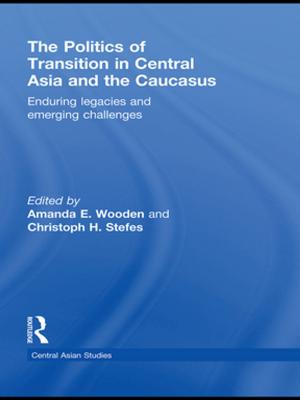 Cover of the book The Politics of Transition in Central Asia and the Caucasus by Robert Harmel, Matthew Giebert, Kenneth Janda