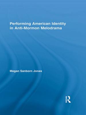 Cover of the book Performing American Identity in Anti-Mormon Melodrama by Joanna Thornborrow