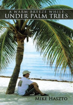 Cover of the book A Warm Breeze While Under Palm Trees by Paul Wayne Daniels