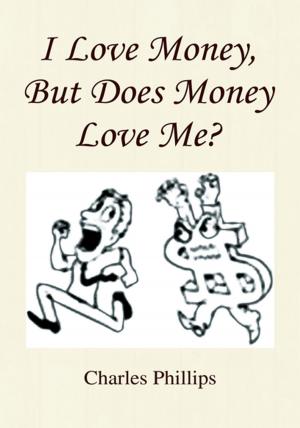 Cover of the book I Love Money, but Does Money Love Me? by Joseph Jackson