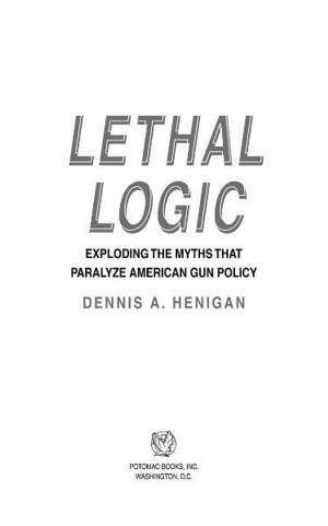 Cover of the book Lethal Logic: Exploding the Myths That Paralyze American Gun Policy by Erich Friedrich; Renate Vanegas