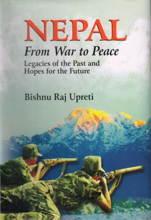 Cover of the book Nepal From War to Peace : Legacies of the Past and Hopes for the Future by Tek Nath Dhakal