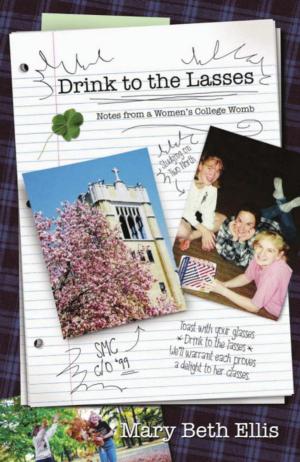Cover of the book DRINK TO THE LASSES: Notes from a Woman's College Womb by John McCann